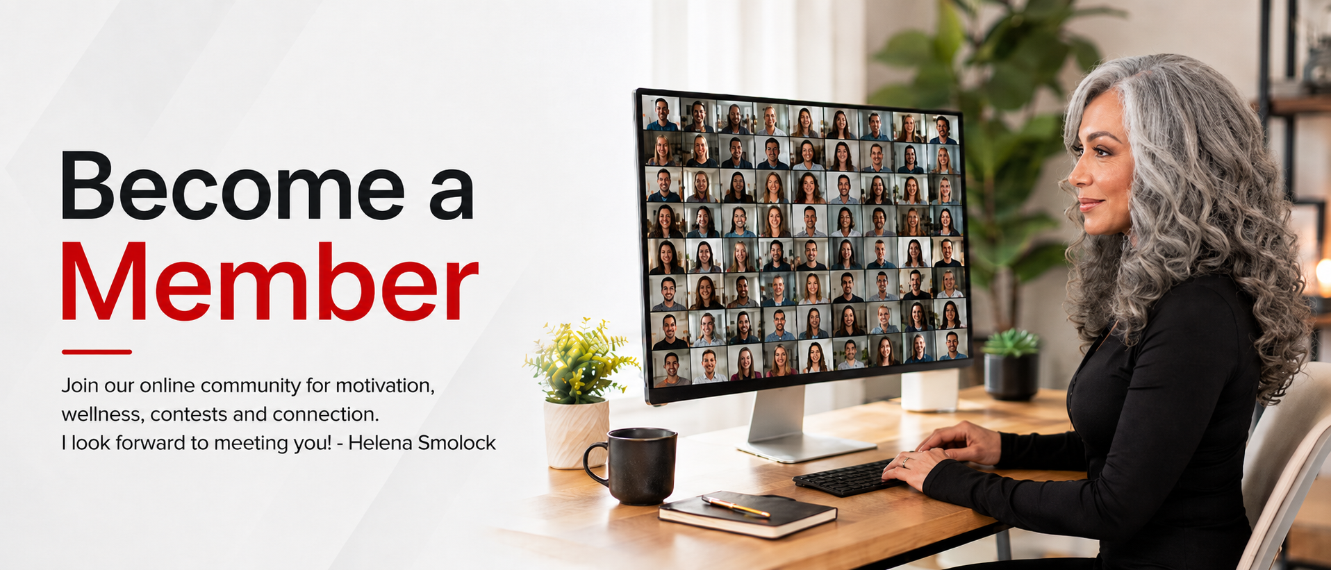 Become a Member — Join our online community for motivation, wellness, contests, and connection with Helena Smolock.